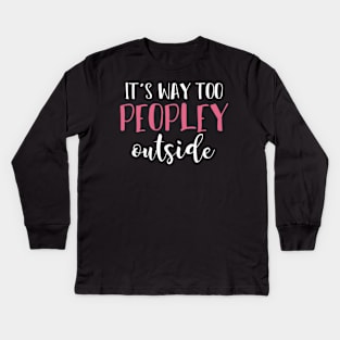 It's Way Too Peopley Outside Funny Sarcastic Saying Kids Long Sleeve T-Shirt